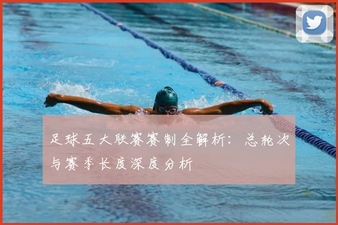 足球五大联赛赛制全解析:总轮次与赛季长度深度分析