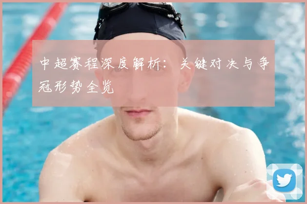 中超赛程深度解析：关键对决与争冠形势全览