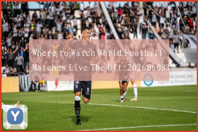 Where to Watch World Football Matches Live The Ult_20260608195038
