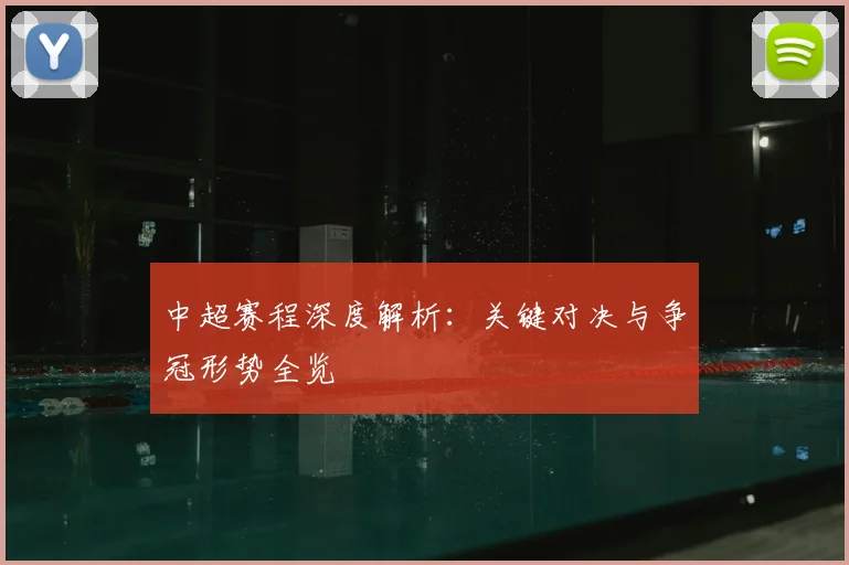 中超赛程深度解析：关键对决与争冠形势全览