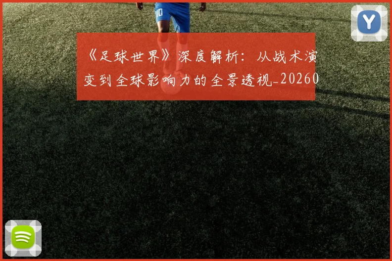 《足球世界》深度解析:从战术演变到全球影响力的全景透视_20260608195119