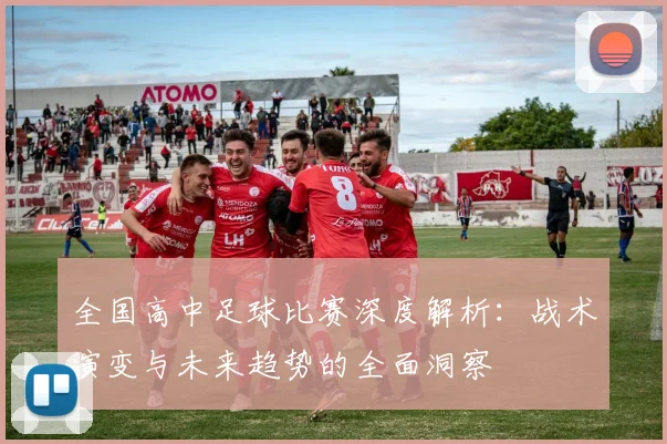 全国高中足球比赛深度解析:战术演变与未来趋势的全面洞察