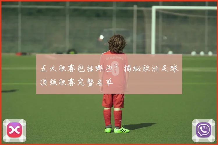 五大联赛包括哪些？揭秘欧洲足球顶级联赛完整名单