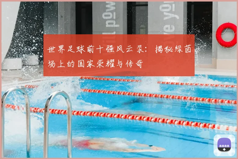 世界足球前十强风云录：揭秘绿茵场上的国家荣耀与传奇
