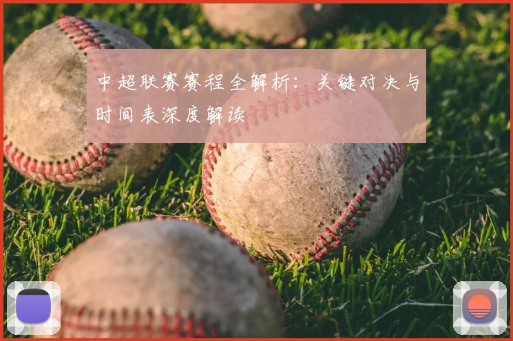 中超联赛赛程全解析:关键对决与时间表深度解读